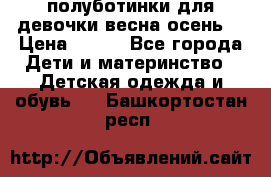 полуботинки для девочки весна-осень  › Цена ­ 400 - Все города Дети и материнство » Детская одежда и обувь   . Башкортостан респ.